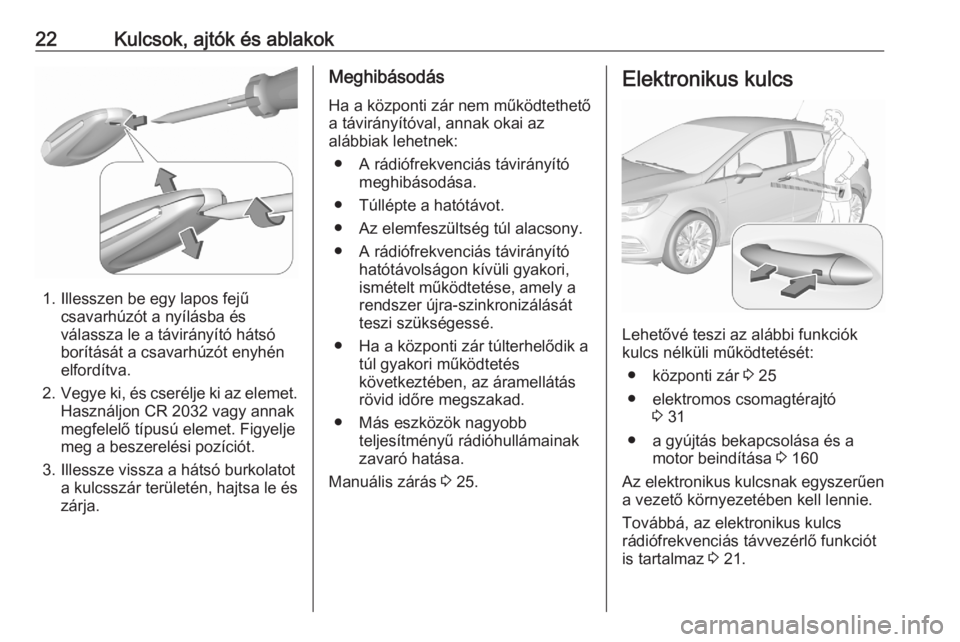 OPEL ASTRA K 2020 Kezelési útmutató (in Hungarian) 22Kulcsok, ajtók és ablakok
1. Illesszen be egy lapos fejűcsavarhúzót a nyílásba és
válassza le a távirányító hátsó
borítását a csavarhúzót enyhén
elfordítva.
2. Vegye ki, és cs OPEL ASTRA K 2020 Kezelési útmutató (in Hungarian) 22Kulcsok, ajtók és ablakok
1. Illesszen be egy lapos fejűcsavarhúzót a nyílásba és
válassza le a távirányító hátsó
borítását a csavarhúzót enyhén
elfordítva.
2. Vegye ki, és cs
