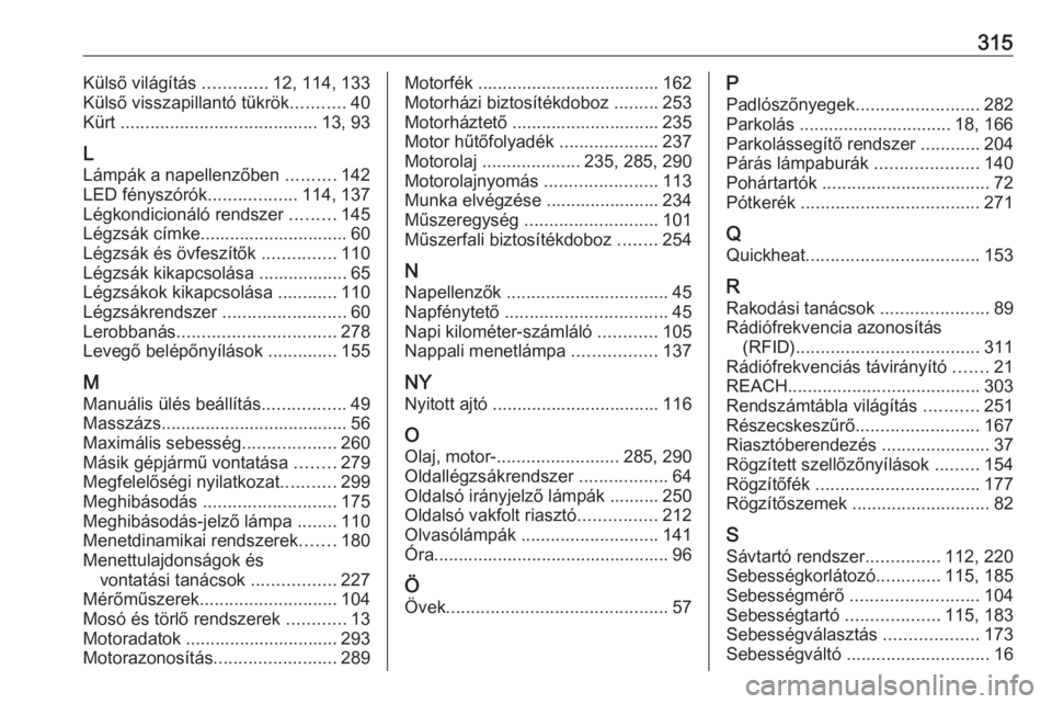 OPEL ASTRA K 2020  Kezelési útmutató (in Hungarian) 315Külső világítás .............12, 114, 133
Külső visszapillantó tükrök ...........40
Kürt  ........................................ 13, 93
L Lámpák a napellenzőben  ..........142
LED f