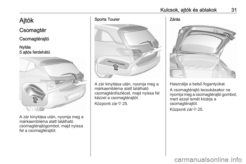 OPEL ASTRA K 2020  Kezelési útmutató (in Hungarian) Kulcsok, ajtók és ablakok31Ajtók
Csomagtér
Csomagtérajtó Nyitás5 ajtós ferdehátú
A zár kinyitása után, nyomja meg a
márkaembléma alatt található
csomagtérajtógombot, majd nyissa
fel