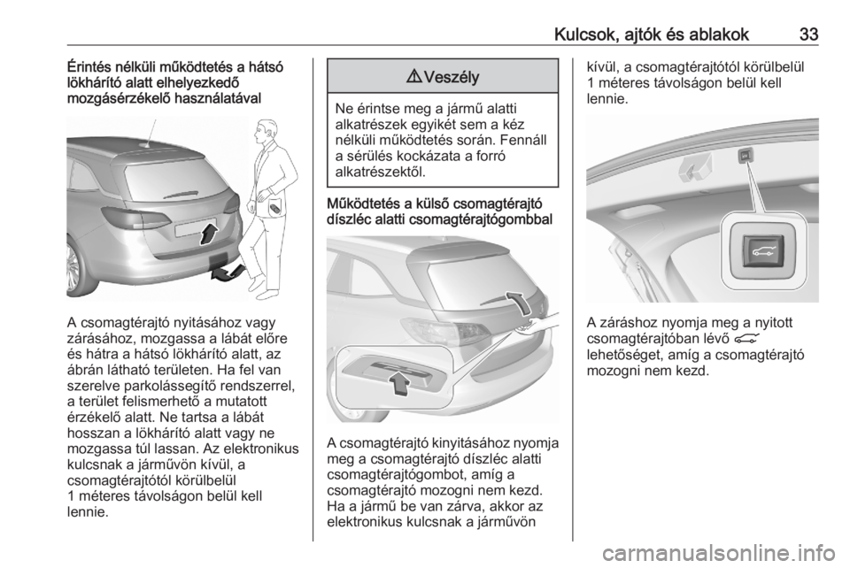 OPEL ASTRA K 2020  Kezelési útmutató (in Hungarian) Kulcsok, ajtók és ablakok33Érintés nélküli működtetés a hátsó
lökhárító alatt elhelyezkedő
mozgásérzékelő használatával
A csomagtérajtó nyitásához vagy
zárásához, mozgassa