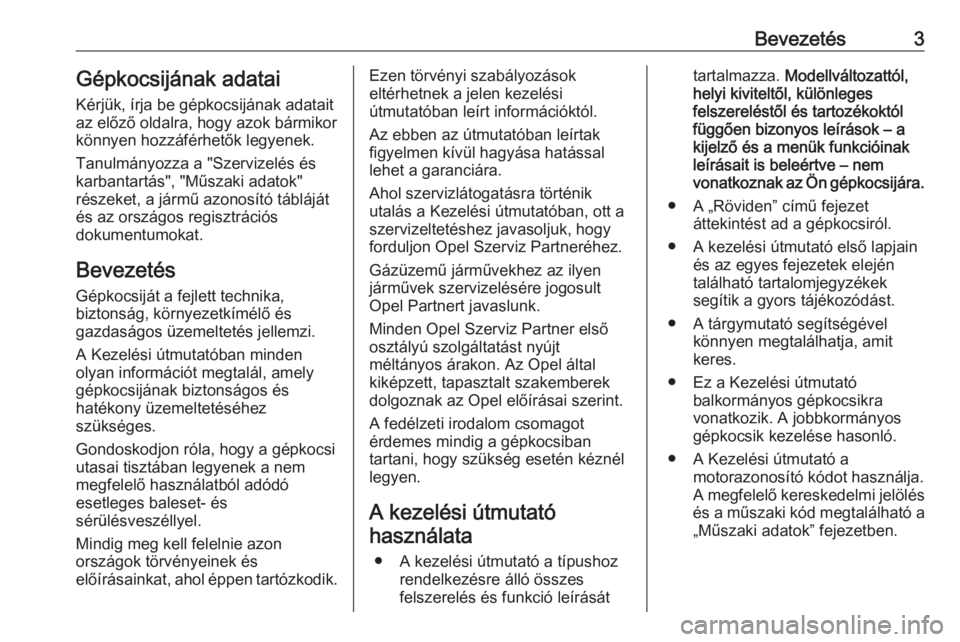 OPEL ASTRA K 2020  Kezelési útmutató (in Hungarian) Bevezetés3Gépkocsijának adatai
Kérjük, írja be gépkocsijának adatait
az előző oldalra, hogy azok bármikor
könnyen hozzáférhetők legyenek.
Tanulmányozza a "Szervizelés és
karbanta