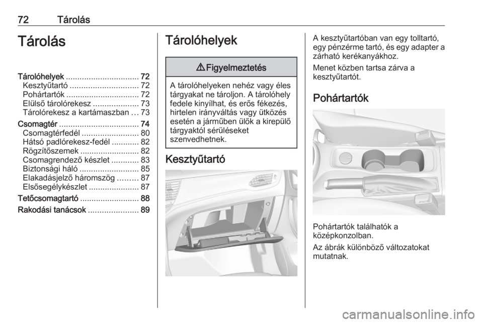 OPEL ASTRA K 2020  Kezelési útmutató (in Hungarian) 72TárolásTárolásTárolóhelyek................................ 72
Kesztyűtartó .............................. 72
Pohártartók ................................ 72
Elülső tárolórekesz .......