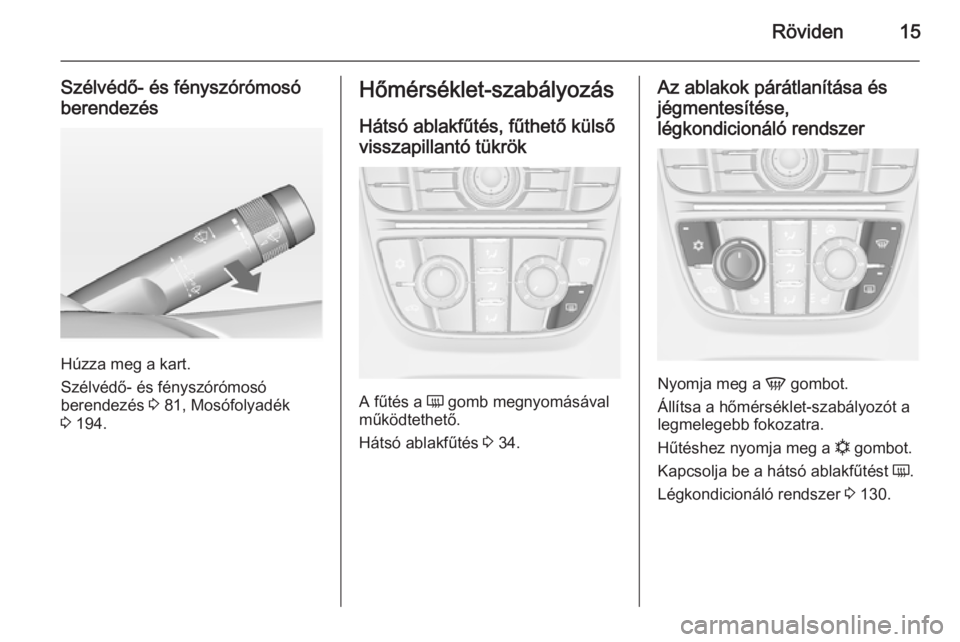 OPEL CASCADA 2014  Kezelési útmutató (in Hungarian) Röviden15
Szélvédő- és fényszórómosó
berendezés
Húzza meg a kart.
Szélvédő- és fényszórómosó
berendezés  3 81, Mosófolyadék
3  194.
Hőmérséklet-szabályozás
Hátsó ablakfűt