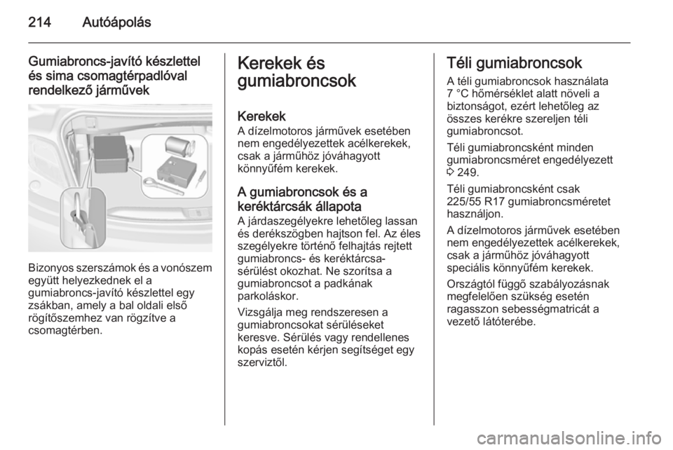 OPEL CASCADA 2014  Kezelési útmutató (in Hungarian) 214Autóápolás
Gumiabroncs-javító készlettelés sima csomagtérpadlóval
rendelkező járművek
Bizonyos szerszámok és a vonószem
együtt helyezkednek el a
gumiabroncs-javító készlettel egy