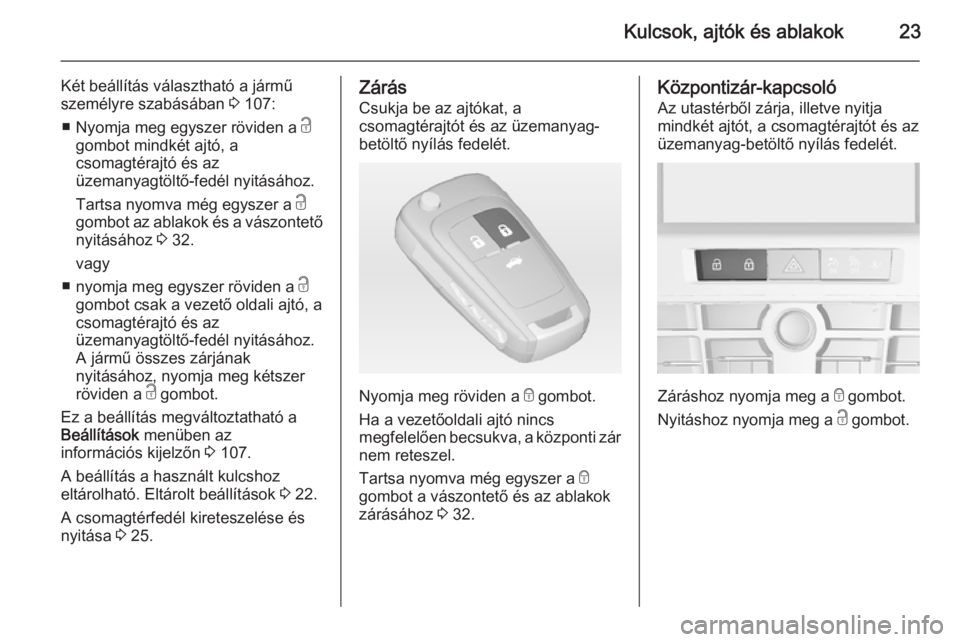 OPEL CASCADA 2014  Kezelési útmutató (in Hungarian) Kulcsok, ajtók és ablakok23
Két beállítás választható a jármű
személyre szabásában  3 107:
■ Nyomja meg egyszer röviden a  c
gombot mindkét ajtó, a
csomagtérajtó és az
üzemanyagt