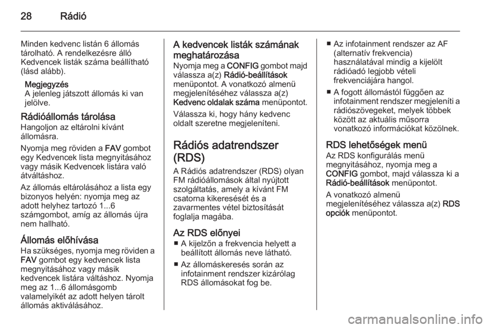 OPEL CASCADA 2014.5  Infotainment kézikönyv (in Hungarian) 28Rádió
Minden kedvenc listán 6 állomás
tárolható. A rendelkezésre álló
Kedvencek listák száma beállítható
(lásd alább).
Megjegyzés
A jelenleg játszott állomás ki van jelölve.
R�