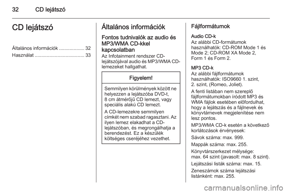 OPEL CASCADA 2014.5  Infotainment kézikönyv (in Hungarian) 32CD lejátszóCD lejátszóÁltalános információk ................... 32
Használat ..................................... 33Általános információk
Fontos tudnivalók az audio és
MP3/WMA CD-kke