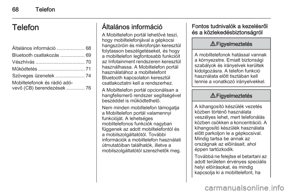 OPEL CASCADA 2014.5  Infotainment kézikönyv (in Hungarian) 68TelefonTelefonÁltalános információ....................68
Bluetooth csatlakozás ..................69
Vészhívás .................................... 70
Működtetés ..........................