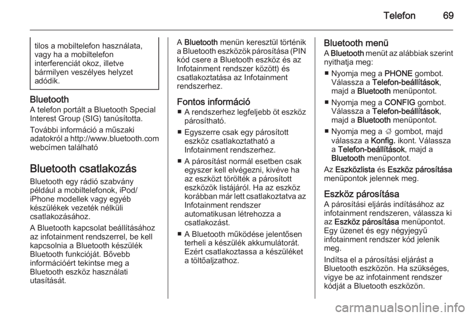 OPEL CASCADA 2014.5  Infotainment kézikönyv (in Hungarian) Telefon69tilos a mobiltelefon használata,vagy ha a mobiltelefon
interferenciát okoz, illetve
bármilyen veszélyes helyzet
adódik.
Bluetooth
A telefon portált a Bluetooth Special
Interest Group (S