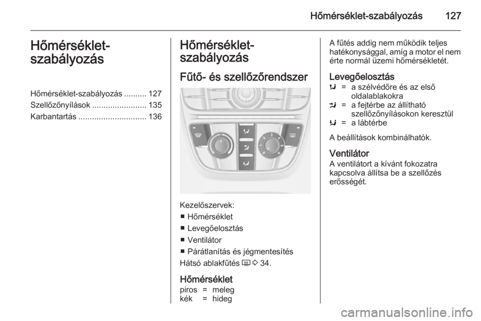 OPEL CASCADA 2014.5  Kezelési útmutató (in Hungarian) Hőmérséklet-szabályozás127Hőmérséklet-
szabályozásHőmérséklet-szabályozás .......... 127
Szellőzőnyílások ........................135
Karbantartás .............................. 13