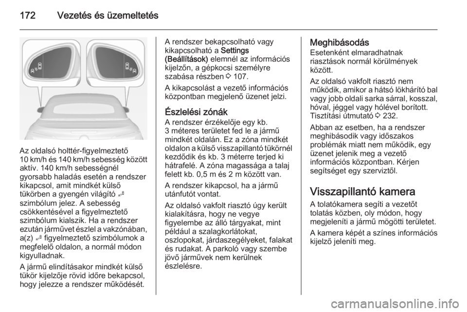 OPEL CASCADA 2014.5 Kezelési útmutató (in Hungarian) 172Vezetés és üzemeltetés
Az oldalsó holttér-figyelmeztető
10 km/h és 140 km/h sebesség között aktív. 140 km/h sebességnél
gyorsabb haladás esetén a rendszer
kikapcsol, amit mindkét k OPEL CASCADA 2014.5 Kezelési útmutató (in Hungarian) 172Vezetés és üzemeltetés
Az oldalsó holttér-figyelmeztető
10 km/h és 140 km/h sebesség között aktív. 140 km/h sebességnél
gyorsabb haladás esetén a rendszer
kikapcsol, amit mindkét k