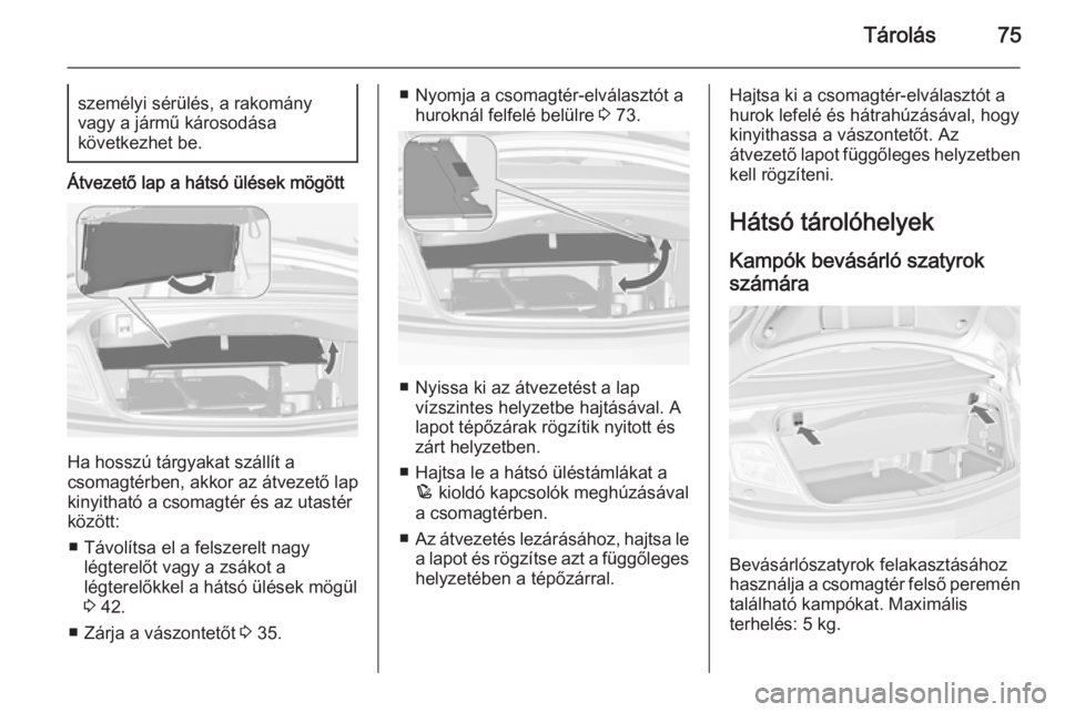 OPEL CASCADA 2014.5 Kezelési útmutató (in Hungarian) Tárolás75személyi sérülés, a rakomány
vagy a jármű károsodása
következhet be.
Átvezető lap a hátsó ülések mögött
Ha hosszú tárgyakat szállít a
csomagtérben, akkor az átvezet OPEL CASCADA 2014.5 Kezelési útmutató (in Hungarian) Tárolás75személyi sérülés, a rakomány
vagy a jármű károsodása
következhet be.
Átvezető lap a hátsó ülések mögött
Ha hosszú tárgyakat szállít a
csomagtérben, akkor az átvezet