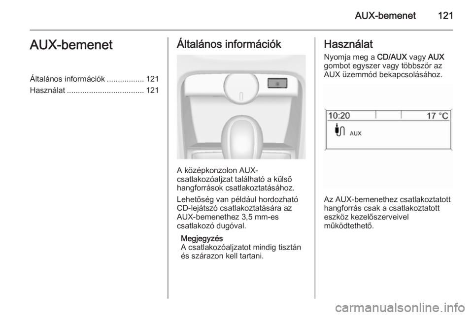 OPEL CASCADA 2015 Infotainment kézikönyv (in Hungarian) AUX-bemenet121AUX-bemenetÁltalános információk ................. 121
Használat ................................... 121Általános információk
A középkonzolon AUX-
csatlakozóaljzat találhat OPEL CASCADA 2015 Infotainment kézikönyv (in Hungarian) AUX-bemenet121AUX-bemenetÁltalános információk ................. 121
Használat ................................... 121Általános információk
A középkonzolon AUX-
csatlakozóaljzat találhat