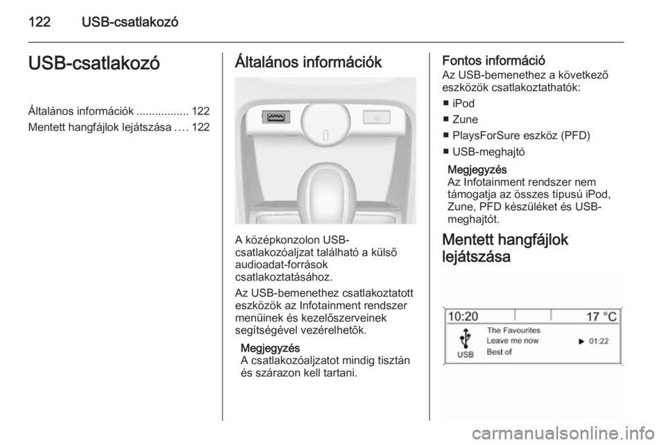 OPEL CASCADA 2015 Infotainment kézikönyv (in Hungarian) 122USB-csatlakozóUSB-csatlakozóÁltalános információk ................. 122
Mentett hangfájlok lejátszása ....122Általános információk
A középkonzolon USB-
csatlakozóaljzat található OPEL CASCADA 2015 Infotainment kézikönyv (in Hungarian) 122USB-csatlakozóUSB-csatlakozóÁltalános információk ................. 122
Mentett hangfájlok lejátszása ....122Általános információk
A középkonzolon USB-
csatlakozóaljzat található