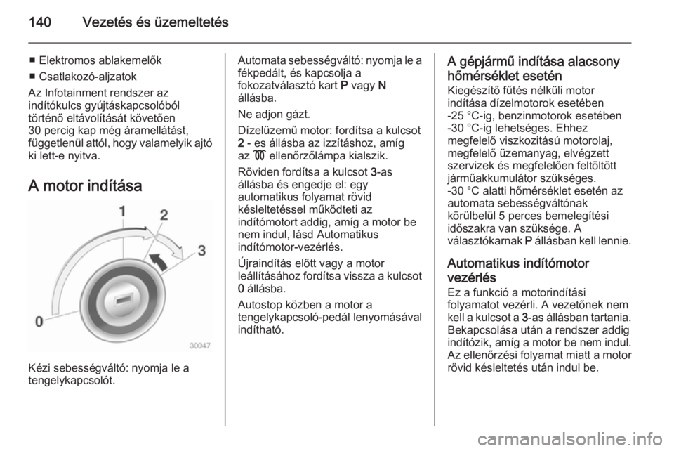 OPEL CASCADA 2015  Kezelési útmutató (in Hungarian) 140Vezetés és üzemeltetés
■ Elektromos ablakemelők
■ Csatlakozó-aljzatok
Az Infotainment rendszer az
indítókulcs gyújtáskapcsolóból
történő eltávolítását követően
30 percig ka
