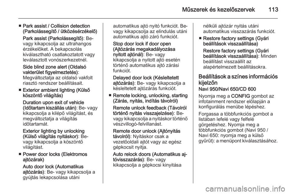 OPEL CASCADA 2015.5  Kezelési útmutató (in Hungarian) Műszerek és kezelőszervek113
■Park assist / Collision detection
(Parkolássegítő / ütközésérzékelő)
Park assist (Parkolássegítő) : Be-
vagy kikapcsolja az ultrahangos érzékelőket. A