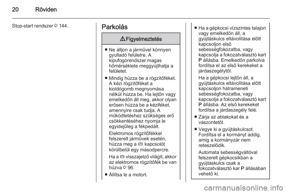 OPEL CASCADA 2015.5  Kezelési útmutató (in Hungarian) 20Röviden
Stop-start rendszer 3 144.Parkolás9 Figyelmeztetés
■ Ne álljon a járművel könnyen
gyulladó felületre. A
kipufogórendszer magas
hőmérséklete meggyújthatja a
felületet.
■ Mi