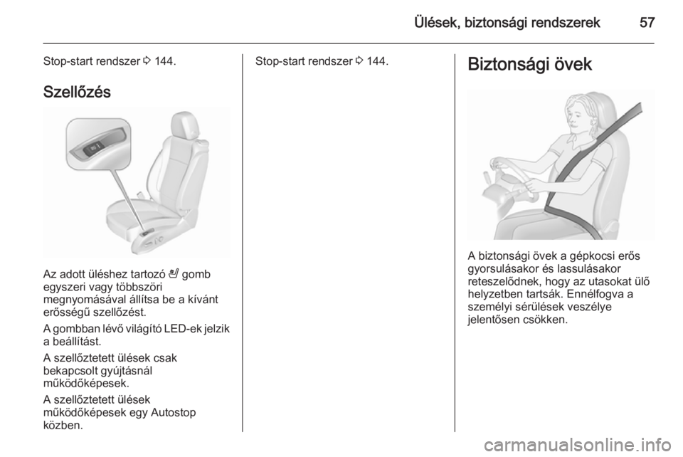 OPEL CASCADA 2015.5  Kezelési útmutató (in Hungarian) Ülések, biztonsági rendszerek57
Stop-start rendszer 3 144.
Szellőzés
Az adott üléshez tartozó  A gomb
egyszeri vagy többszöri
megnyomásával állítsa be a kívánt
erősségű szellőzést