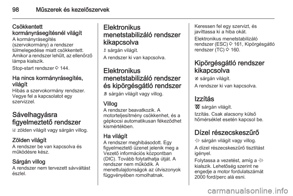 OPEL CASCADA 2015.5  Kezelési útmutató (in Hungarian) 98Műszerek és kezelőszervek
Csökkentett
kormányrásegítésnél világít A kormányrásegítés
(szervokormány) a rendszer
túlmelegedése miatt csökkentett.
Amikor a rendszer lehűlt, az elle