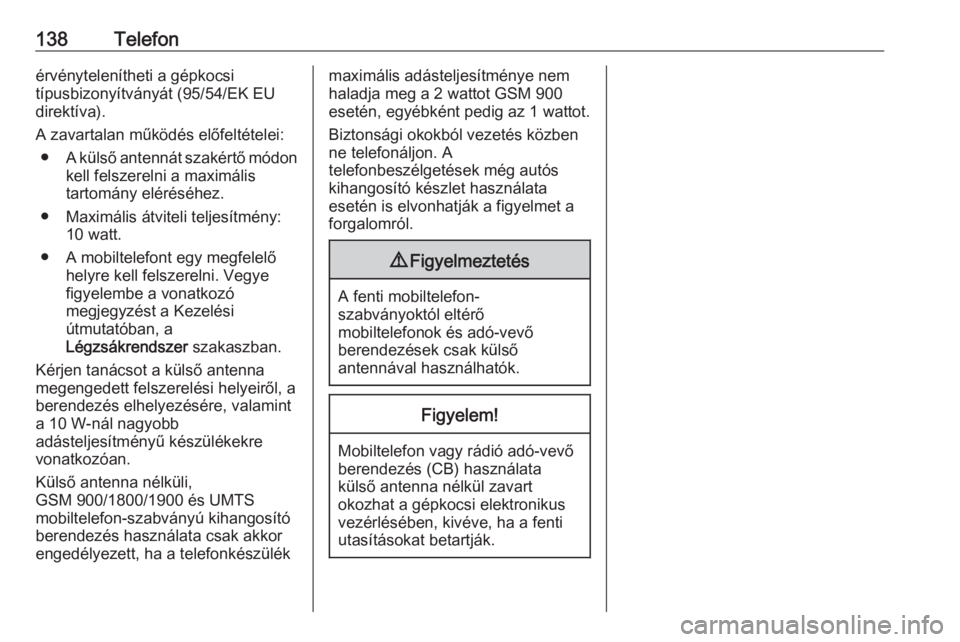 OPEL CASCADA 2016  Infotainment kézikönyv (in Hungarian) 138Telefonérvénytelenítheti a gépkocsi
típusbizonyítványát (95/54/EK EU
direktíva).
A zavartalan működés előfeltételei: ● A külső antennát szakértő módon
kell felszerelni a maxim