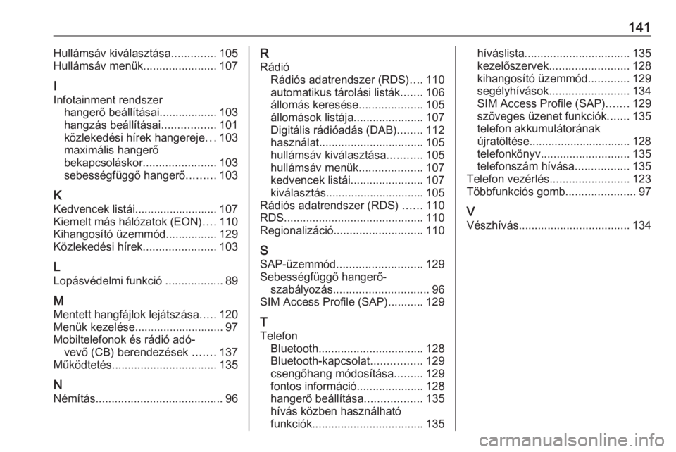 OPEL CASCADA 2016  Infotainment kézikönyv (in Hungarian) 141Hullámsáv kiválasztása..............105
Hullámsáv menük .......................107
I
Infotainment rendszer hangerő beállításai ..................103
hangzás beállításai .............