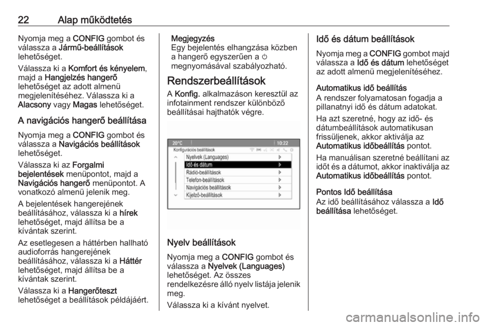 OPEL CASCADA 2016  Infotainment kézikönyv (in Hungarian) 22Alap működtetésNyomja meg a CONFIG gombot és
válassza a  Jármű-beállítások
lehetőséget.
Válassza ki a  Komfort és kényelem ,
majd a  Hangjelzés hangerő
lehetőséget az adott almen�