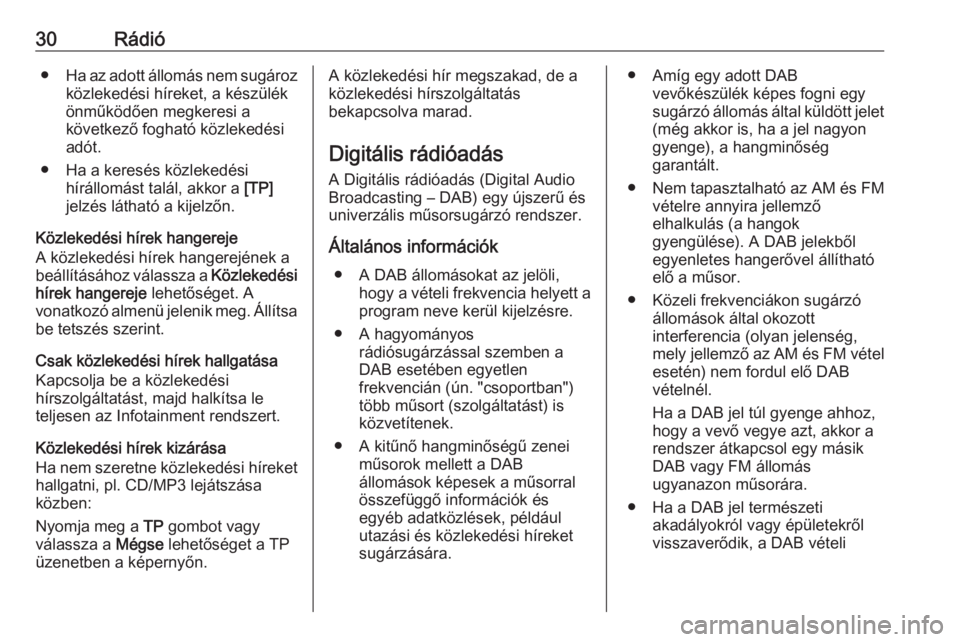 OPEL CASCADA 2016  Infotainment kézikönyv (in Hungarian) 30Rádió●Ha az adott állomás nem sugároz
közlekedési híreket, a készülék
önműködően megkeresi a
következő fogható közlekedési
adót.
● Ha a keresés közlekedési hírállomást