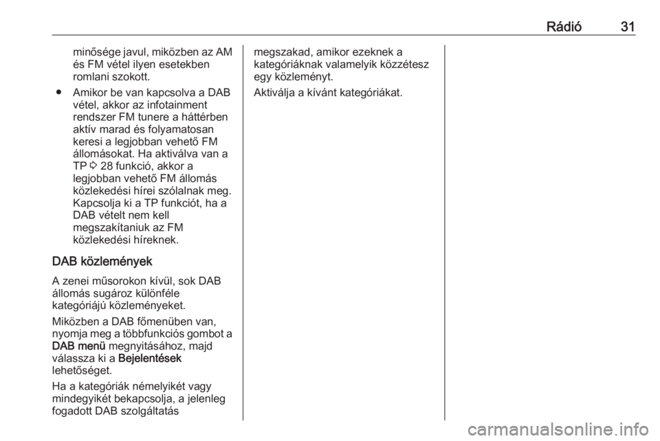 OPEL CASCADA 2016  Infotainment kézikönyv (in Hungarian) Rádió31minősége javul, miközben az AMés FM vétel ilyen esetekben
romlani szokott.
● Amikor be van kapcsolva a DAB vétel, akkor az infotainment
rendszer FM tunere a háttérben
aktív marad �