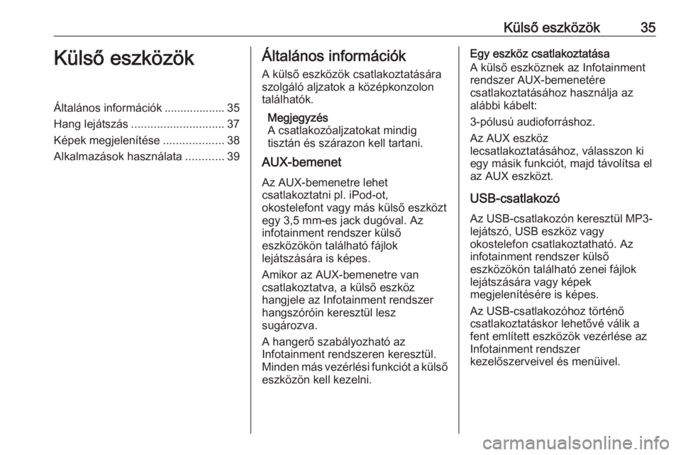 OPEL CASCADA 2016  Infotainment kézikönyv (in Hungarian) Külső eszközök35Külső eszközökÁltalános információk ................... 35
Hang lejátszás ............................. 37
Képek megjelenítése ...................38
Alkalmazások hasz