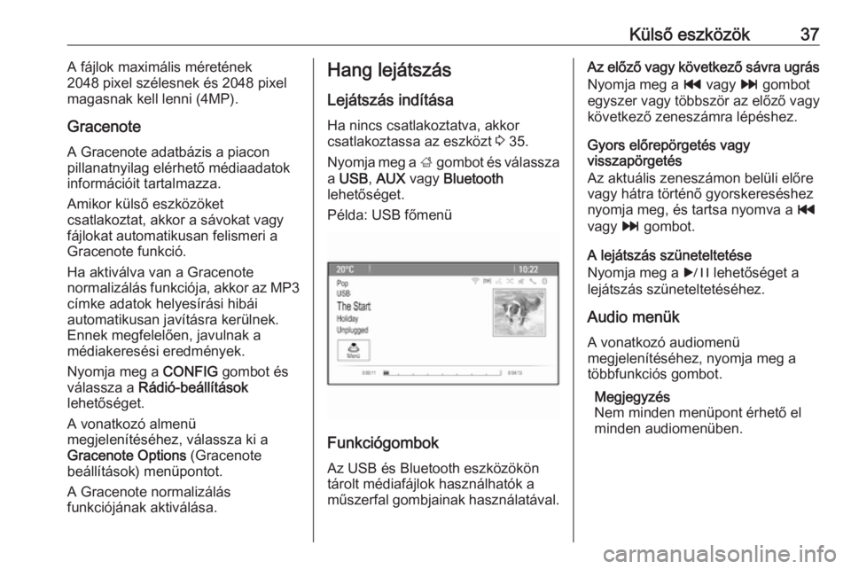 OPEL CASCADA 2016  Infotainment kézikönyv (in Hungarian) Külső eszközök37A fájlok maximális méretének
2048 pixel szélesnek és 2048 pixel
magasnak kell lenni (4MP).
Gracenote A Gracenote adatbázis a piaconpillanatnyilag elérhető médiaadatok
inf