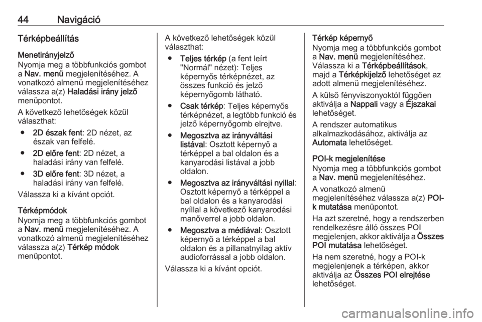 OPEL CASCADA 2016  Infotainment kézikönyv (in Hungarian) 44NavigációTérképbeállítás
Menetirányjelző
Nyomja meg a többfunkciós gombot
a  Nav. menü  megjelenítéséhez. A
vonatkozó almenü megjelenítéséhez
válassza a(z)  Haladási irány jel