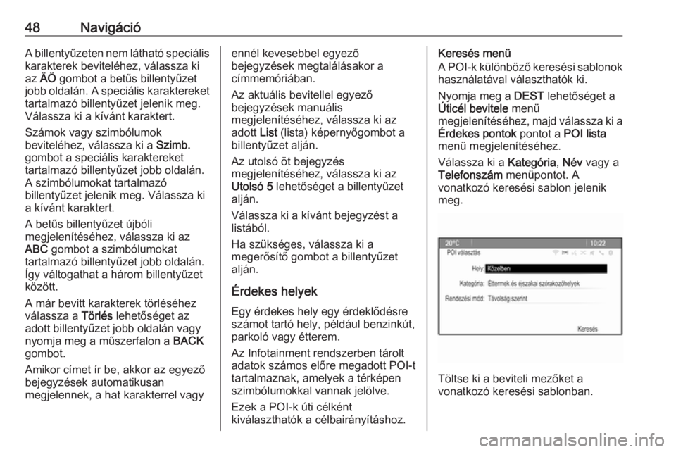 OPEL CASCADA 2016  Infotainment kézikönyv (in Hungarian) 48NavigációA billentyűzeten nem látható speciáliskarakterek beviteléhez, válassza ki
az  ÄÖ  gombot a betűs billentyűzet
jobb oldalán. A speciális karaktereket
tartalmazó billentyűzet 