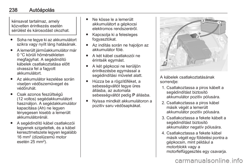 OPEL CASCADA 2016 Kezelési útmutató (in Hungarian) 238Autóápoláskénsavat tartalmaz, amelyközvetlen érintkezés esetén
sérülést és károsodást okozhat.
● Soha ne tegye ki az akkumulátort
szikra vagy nyílt láng hatásának.
● A lemer OPEL CASCADA 2016 Kezelési útmutató (in Hungarian) 238Autóápoláskénsavat tartalmaz, amelyközvetlen érintkezés esetén
sérülést és károsodást okozhat.
● Soha ne tegye ki az akkumulátort
szikra vagy nyílt láng hatásának.
● A lemer