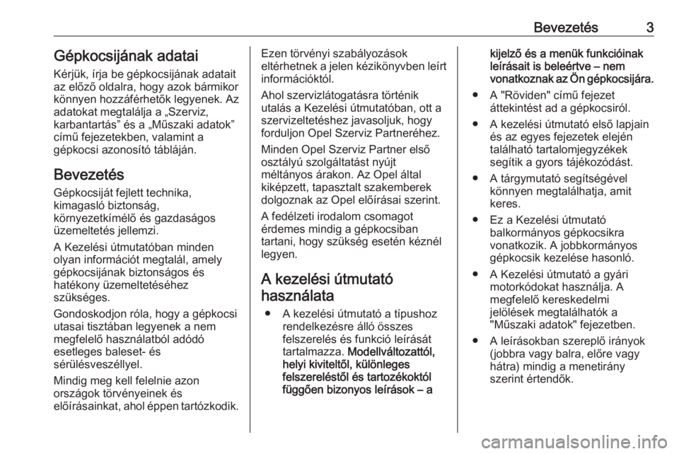 OPEL CASCADA 2016  Kezelési útmutató (in Hungarian) Bevezetés3Gépkocsijának adatai
Kérjük, írja be gépkocsijának adatait
az előző oldalra, hogy azok bármikor
könnyen hozzáférhetők legyenek. Az
adatokat megtalálja a „Szerviz,
karbantar