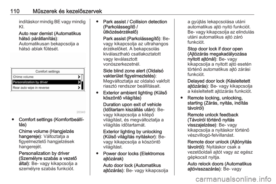 OPEL CASCADA 2016.5  Kezelési útmutató (in Hungarian) 110Műszerek és kezelőszervekindításkor mindig BE vagy mindig
KI.
Auto rear demist (Automatikus
hátsó párátlanítás) :
Automatikusan bekapcsolja a
hátsó ablak fűtését.
● Comfort settin