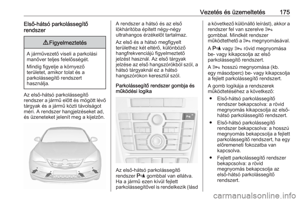 OPEL CASCADA 2016.5 Kezelési útmutató (in Hungarian) Vezetés és üzemeltetés175Első-hátsó parkolássegítő
rendszer9 Figyelmeztetés
A járművezető viseli a parkolási
manőver teljes felelősségét.
Mindig figyelje a környező
területet, am OPEL CASCADA 2016.5 Kezelési útmutató (in Hungarian) Vezetés és üzemeltetés175Első-hátsó parkolássegítő
rendszer9 Figyelmeztetés
A járművezető viseli a parkolási
manőver teljes felelősségét.
Mindig figyelje a környező
területet, am