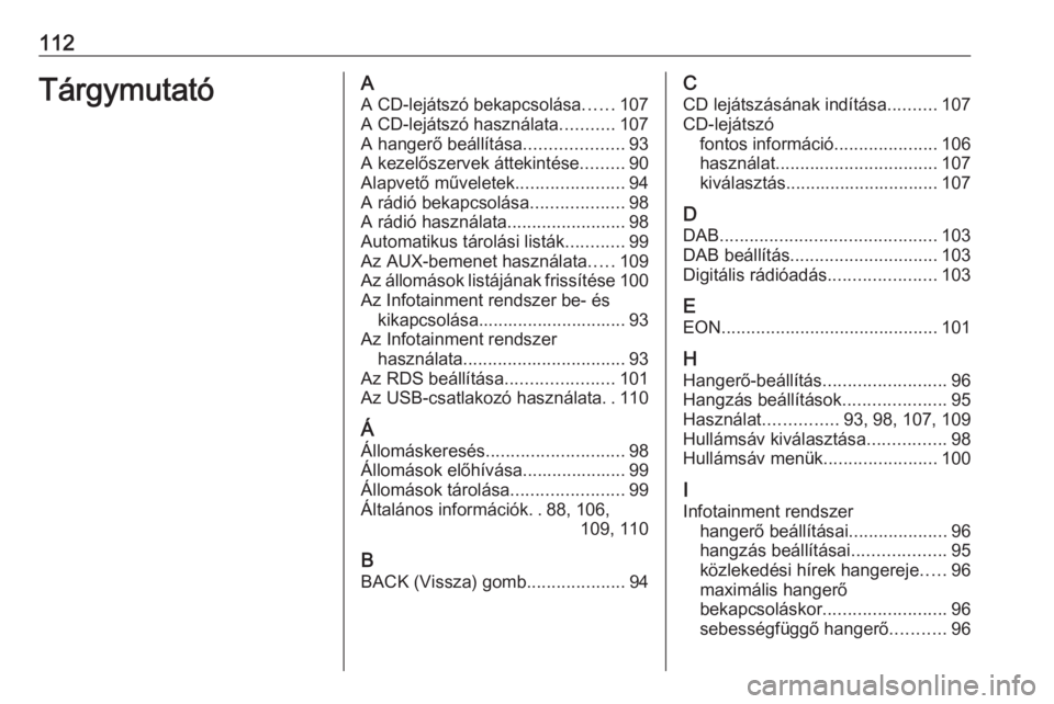 OPEL CASCADA 2017  Infotainment kézikönyv (in Hungarian) 112TárgymutatóAA CD-lejátszó bekapcsolása ......107
A CD-lejátszó használata ...........107
A hangerő beállítása ....................93
A kezelőszervek áttekintése .........90
Alapvető