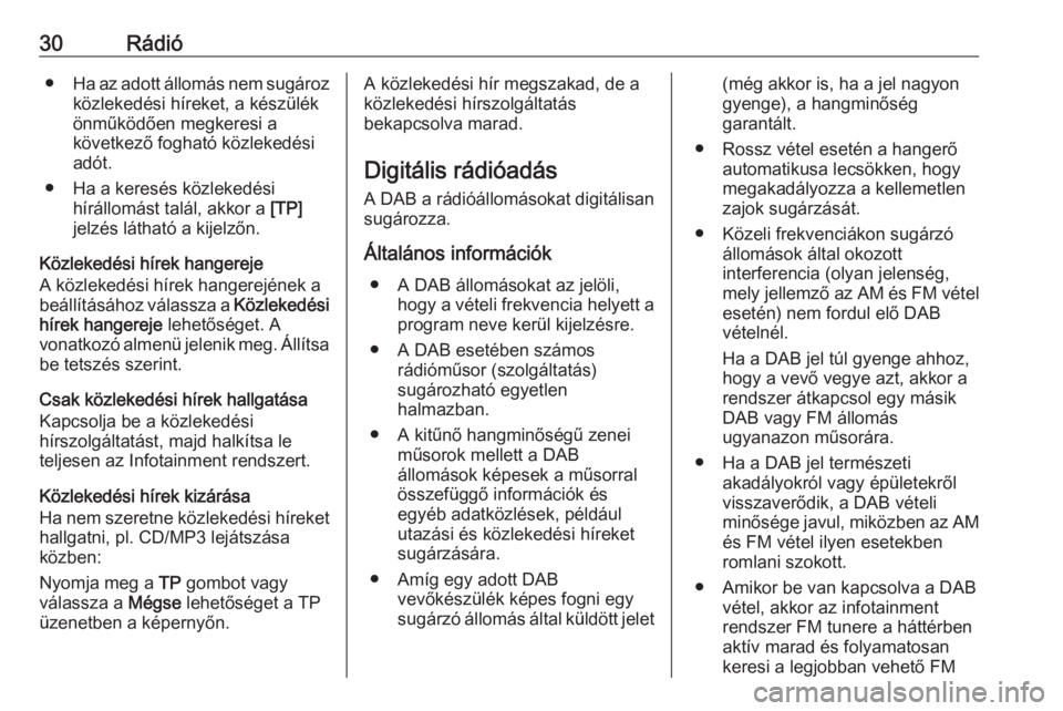 OPEL CASCADA 2017  Infotainment kézikönyv (in Hungarian) 30Rádió●Ha az adott állomás nem sugároz
közlekedési híreket, a készülék
önműködően megkeresi a
következő fogható közlekedési
adót.
● Ha a keresés közlekedési hírállomást