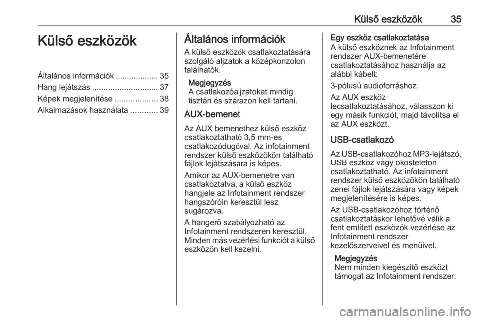 OPEL CASCADA 2017  Infotainment kézikönyv (in Hungarian) Külső eszközök35Külső eszközökÁltalános információk ................... 35
Hang lejátszás ............................. 37
Képek megjelenítése ...................38
Alkalmazások hasz