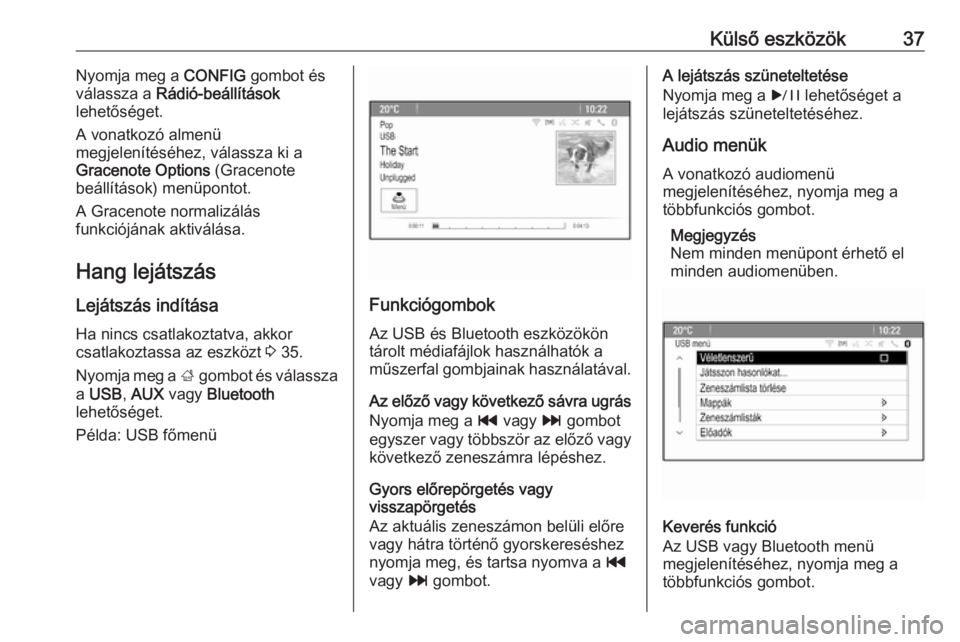 OPEL CASCADA 2017  Infotainment kézikönyv (in Hungarian) Külső eszközök37Nyomja meg a CONFIG gombot és
válassza a  Rádió-beállítások
lehetőséget.
A vonatkozó almenü
megjelenítéséhez, válassza ki a
Gracenote Options  (Gracenote
beállítá
