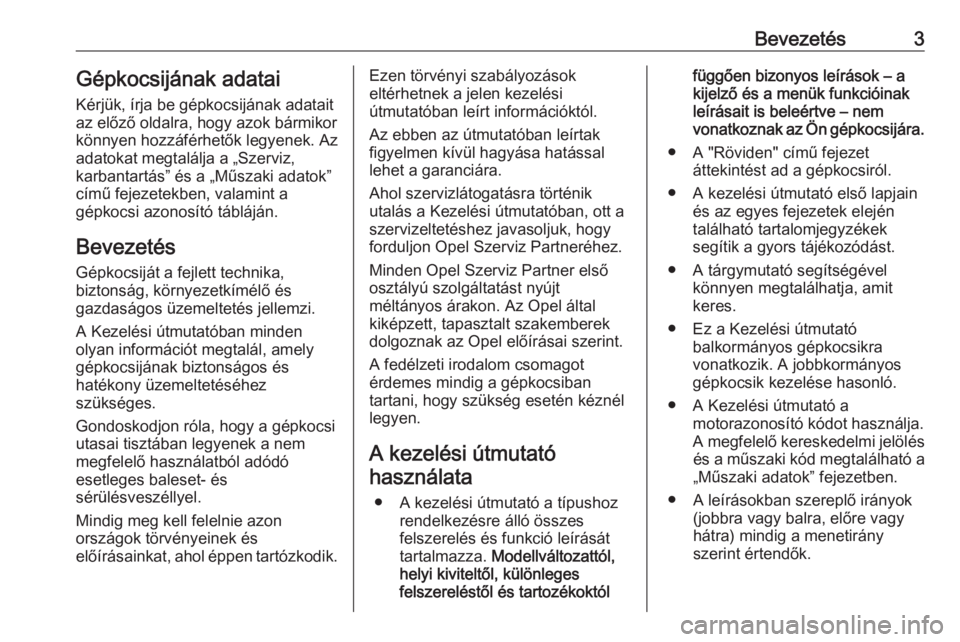 OPEL CASCADA 2017  Kezelési útmutató (in Hungarian) Bevezetés3Gépkocsijának adatai
Kérjük, írja be gépkocsijának adatait
az előző oldalra, hogy azok bármikor
könnyen hozzáférhetők legyenek. Az
adatokat megtalálja a „Szerviz,
karbantar