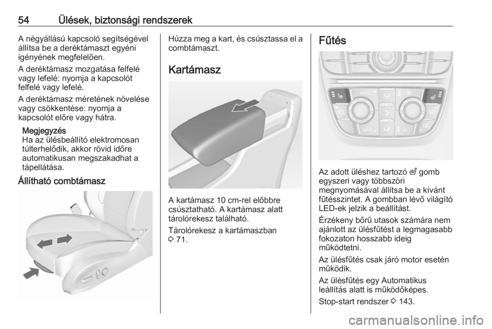 OPEL CASCADA 2017  Kezelési útmutató (in Hungarian) 54Ülések, biztonsági rendszerekA négyállású kapcsoló segítségével
állítsa be a deréktámaszt egyéni
igényének megfelelően.
A deréktámasz mozgatása felfelé
vagy lefelé: nyomja a 