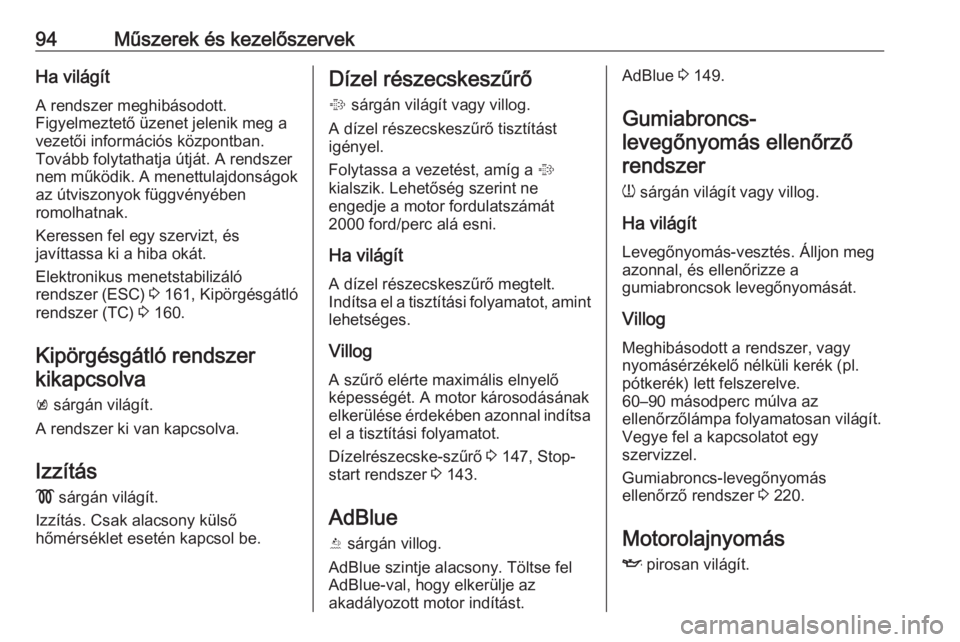 OPEL CASCADA 2017  Kezelési útmutató (in Hungarian) 94Műszerek és kezelőszervekHa világítA rendszer meghibásodott.
Figyelmeztető üzenet jelenik meg a
vezetői információs központban.
Tovább folytathatja útját. A rendszer
nem működik. A 