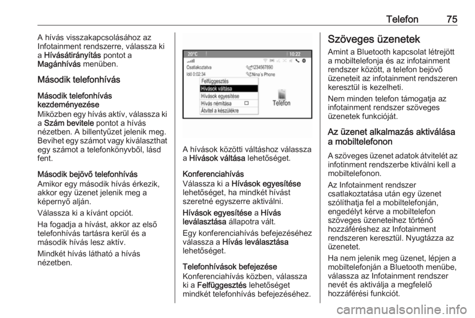 OPEL CASCADA 2017.5  Infotainment kézikönyv (in Hungarian) Telefon75A hívás visszakapcsolásához az
Infotainment rendszerre, válassza ki
a  Hívásátirányítás  pontot a
Magánhívás  menüben.
Második telefonhívás
Második telefonhívás
kezdemén