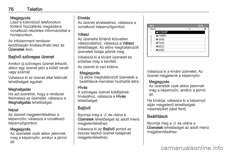 OPEL CASCADA 2017.5  Infotainment kézikönyv (in Hungarian) 76TelefonMegjegyzés
Lásd a különböző telefonokon
történő hozzáférés megadásra
vonatkozó részletes információkat a
honlapunkon.
Az infotainment rendszer
kezdőlapján kiválasztható l