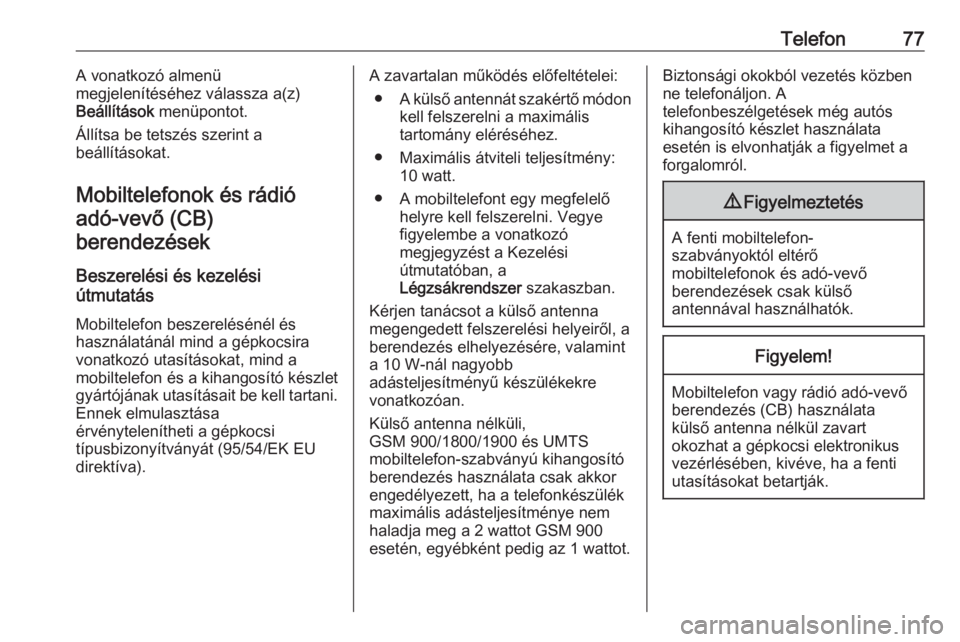 OPEL CASCADA 2017.5  Infotainment kézikönyv (in Hungarian) Telefon77A vonatkozó almenü
megjelenítéséhez válassza a(z)
Beállítások  menüpontot.
Állítsa be tetszés szerint a
beállításokat.
Mobiltelefonok és rádió adó-vevő (CB)
berendezések