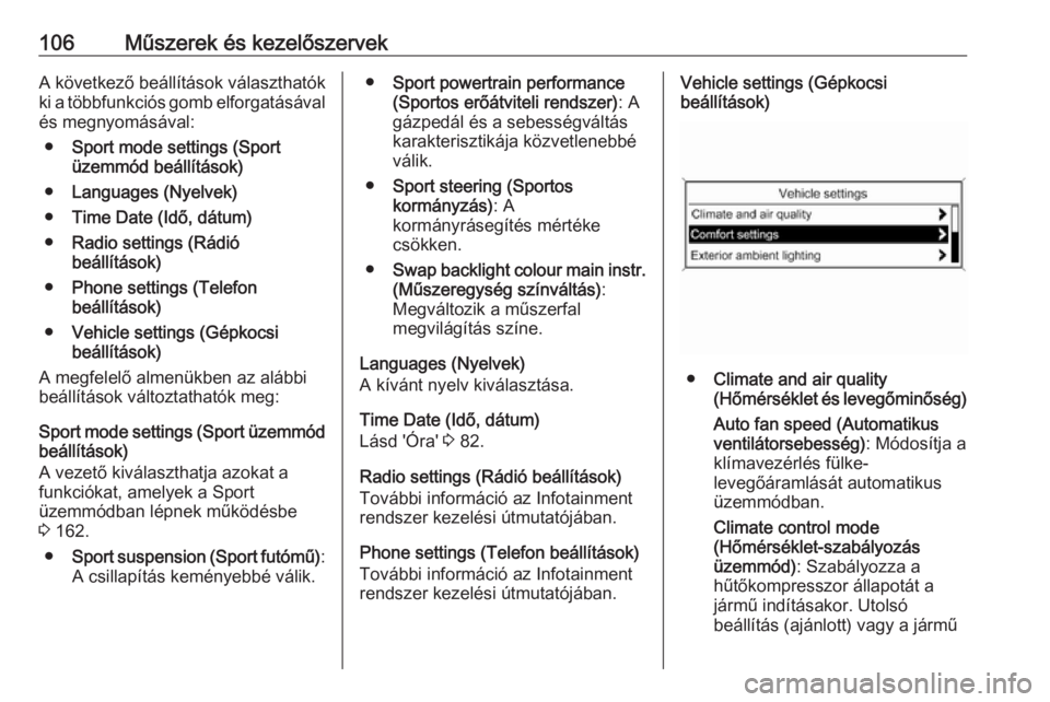OPEL CASCADA 2017.5  Kezelési útmutató (in Hungarian) 106Műszerek és kezelőszervekA következő beállítások választhatók
ki a többfunkciós gomb elforgatásával
és megnyomásával:
● Sport mode settings (Sport
üzemmód beállítások)
● L