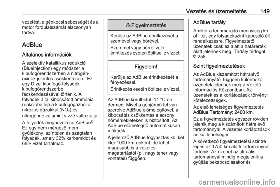 OPEL CASCADA 2017.5  Kezelési útmutató (in Hungarian) Vezetés és üzemeltetés149vezetést, a gépkocsi sebességét és a
motor fordulatszámát alacsonyan
tartva.
AdBlue
Általános információk
A szelektív katalitikus redukció
(BlueInjection) egy