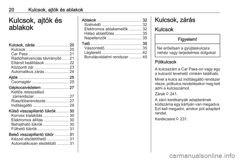 OPEL CASCADA 2017.5  Kezelési útmutató (in Hungarian) 20Kulcsok, ajtók és ablakokKulcsok, ajtók és
ablakokKulcsok, zárás ............................. 20
Kulcsok ...................................... 20
Car Pass ...................................