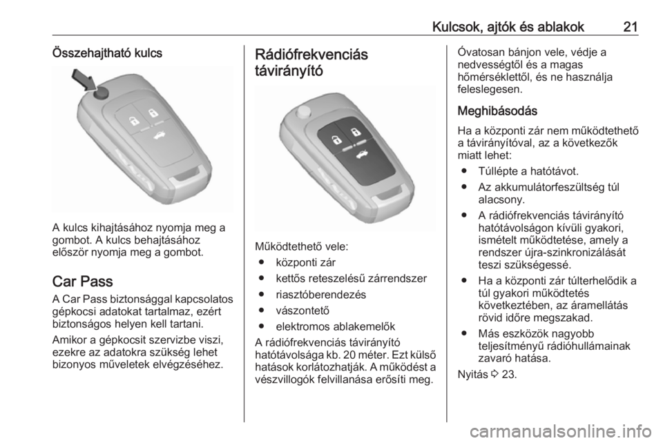 OPEL CASCADA 2017.5  Kezelési útmutató (in Hungarian) Kulcsok, ajtók és ablakok21Összehajtható kulcs
A kulcs kihajtásához nyomja meg a
gombot. A kulcs behajtásához
először nyomja meg a gombot.
Car Pass
A Car Pass biztonsággal kapcsolatos gépk